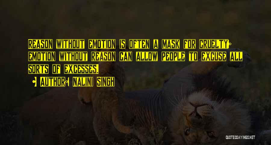 Nalini Singh Quotes: Reason Without Emotion Is Often A Mask For Cruelty; Emotion Without Reason Can Allow People To Excuse All Sorts Of