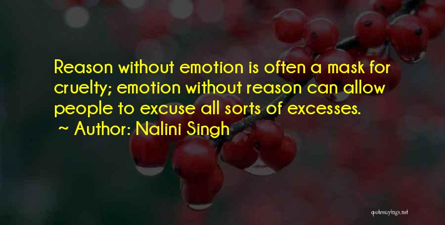 Nalini Singh Quotes: Reason Without Emotion Is Often A Mask For Cruelty; Emotion Without Reason Can Allow People To Excuse All Sorts Of