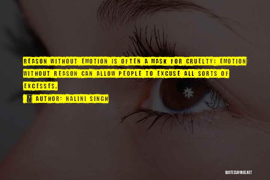Nalini Singh Quotes: Reason Without Emotion Is Often A Mask For Cruelty; Emotion Without Reason Can Allow People To Excuse All Sorts Of