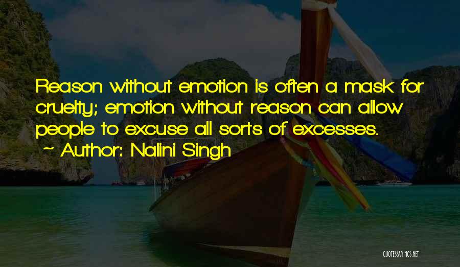 Nalini Singh Quotes: Reason Without Emotion Is Often A Mask For Cruelty; Emotion Without Reason Can Allow People To Excuse All Sorts Of