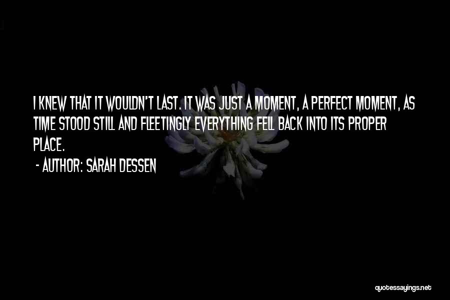 Sarah Dessen Quotes: I Knew That It Wouldn't Last. It Was Just A Moment, A Perfect Moment, As Time Stood Still And Fleetingly