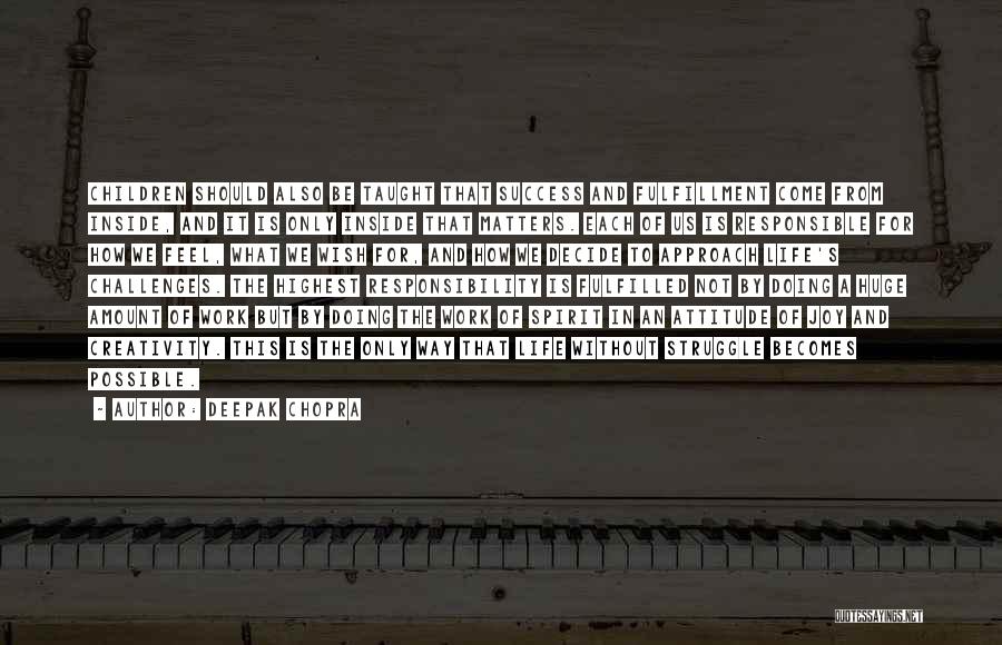 Deepak Chopra Quotes: Children Should Also Be Taught That Success And Fulfillment Come From Inside, And It Is Only Inside That Matters. Each