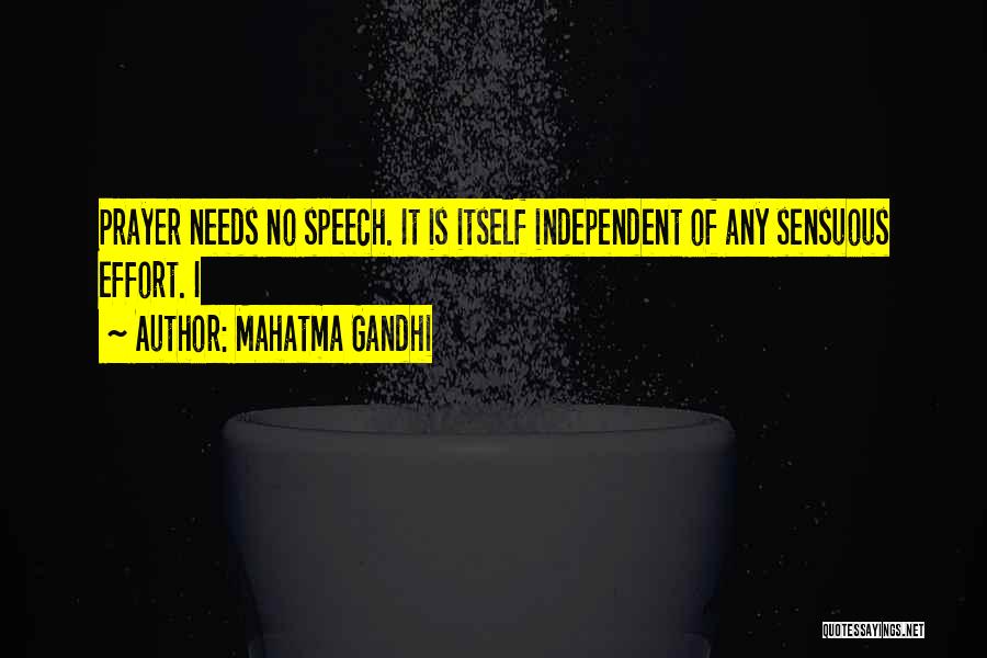 Mahatma Gandhi Quotes: Prayer Needs No Speech. It Is Itself Independent Of Any Sensuous Effort. I