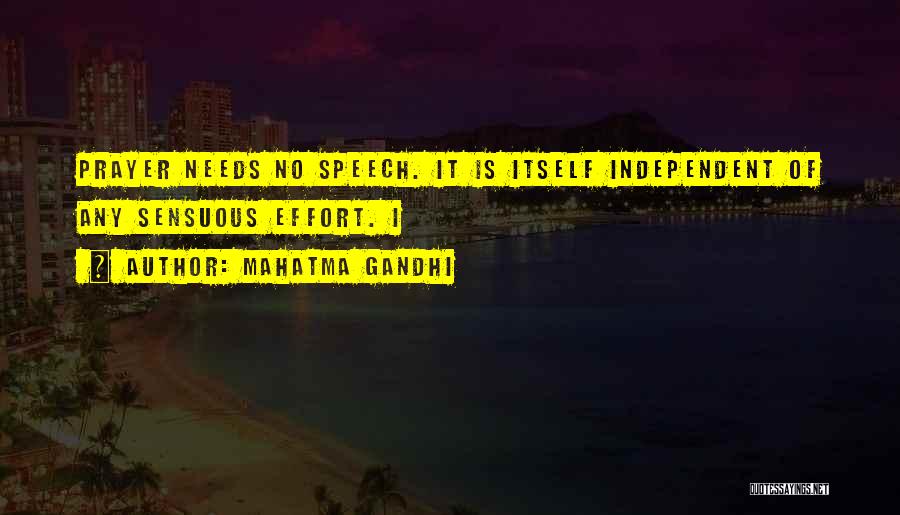 Mahatma Gandhi Quotes: Prayer Needs No Speech. It Is Itself Independent Of Any Sensuous Effort. I