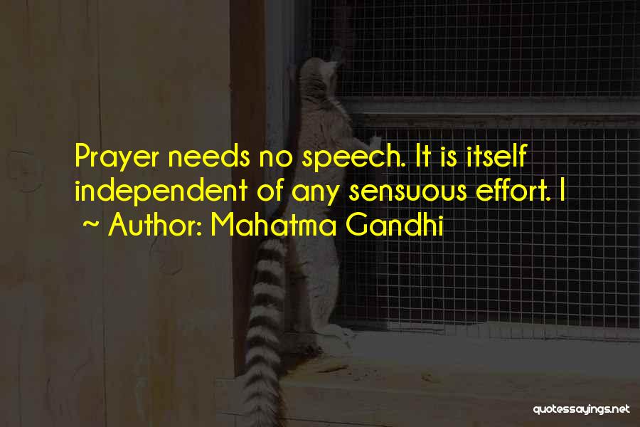 Mahatma Gandhi Quotes: Prayer Needs No Speech. It Is Itself Independent Of Any Sensuous Effort. I