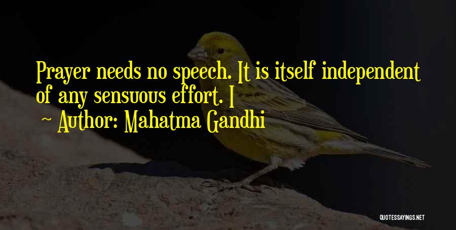 Mahatma Gandhi Quotes: Prayer Needs No Speech. It Is Itself Independent Of Any Sensuous Effort. I