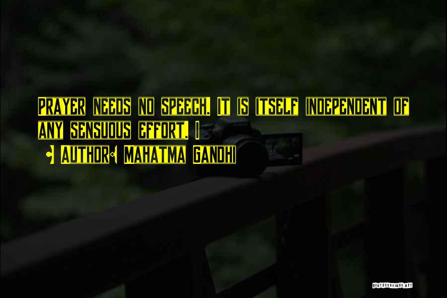 Mahatma Gandhi Quotes: Prayer Needs No Speech. It Is Itself Independent Of Any Sensuous Effort. I