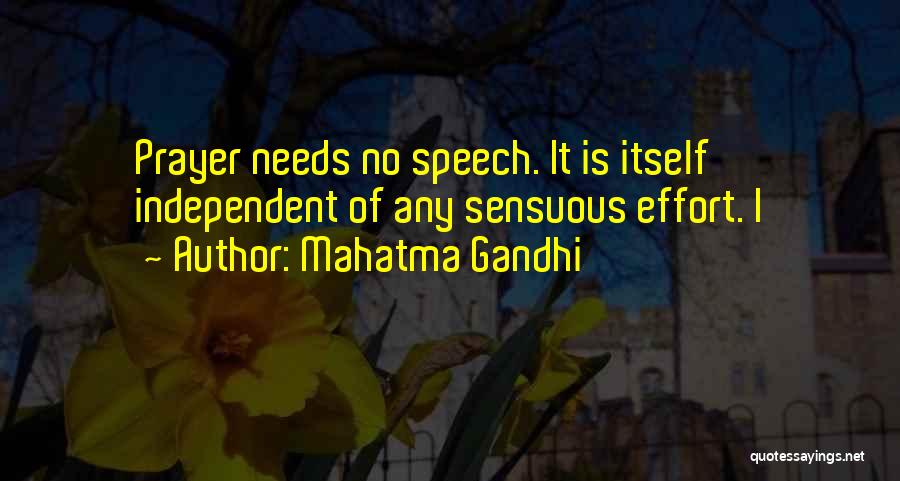 Mahatma Gandhi Quotes: Prayer Needs No Speech. It Is Itself Independent Of Any Sensuous Effort. I