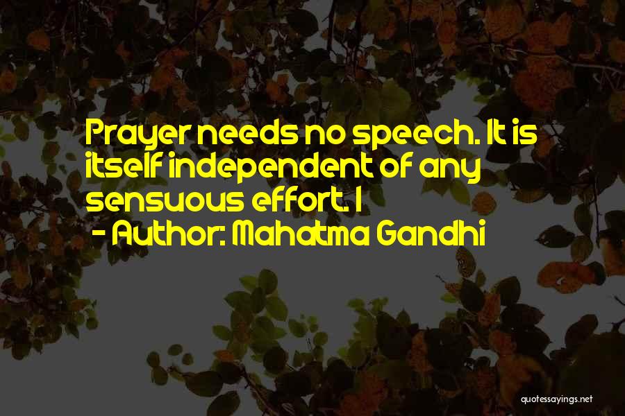 Mahatma Gandhi Quotes: Prayer Needs No Speech. It Is Itself Independent Of Any Sensuous Effort. I