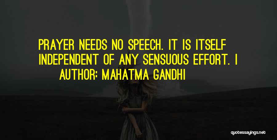 Mahatma Gandhi Quotes: Prayer Needs No Speech. It Is Itself Independent Of Any Sensuous Effort. I