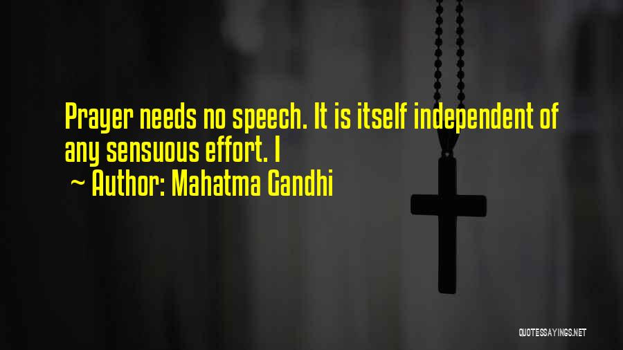 Mahatma Gandhi Quotes: Prayer Needs No Speech. It Is Itself Independent Of Any Sensuous Effort. I