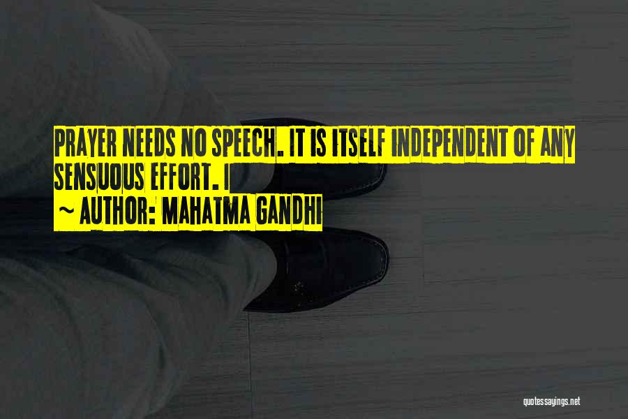 Mahatma Gandhi Quotes: Prayer Needs No Speech. It Is Itself Independent Of Any Sensuous Effort. I