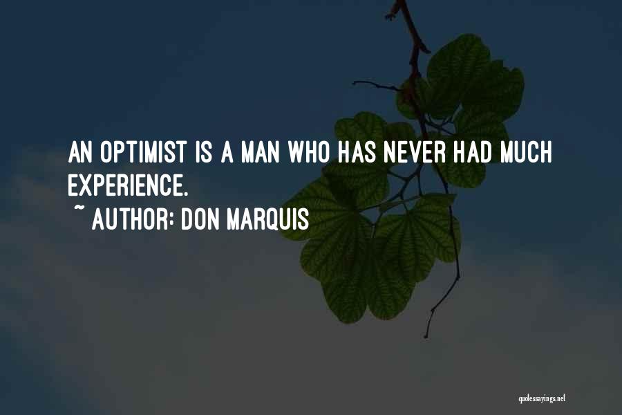 Don Marquis Quotes: An Optimist Is A Man Who Has Never Had Much Experience.