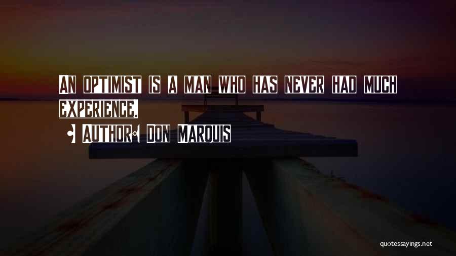 Don Marquis Quotes: An Optimist Is A Man Who Has Never Had Much Experience.