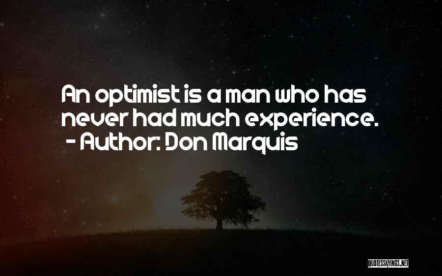 Don Marquis Quotes: An Optimist Is A Man Who Has Never Had Much Experience.