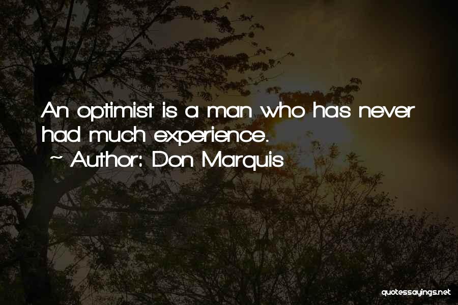 Don Marquis Quotes: An Optimist Is A Man Who Has Never Had Much Experience.