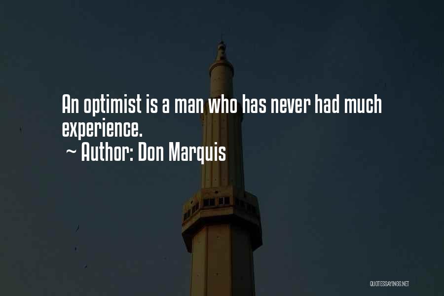 Don Marquis Quotes: An Optimist Is A Man Who Has Never Had Much Experience.