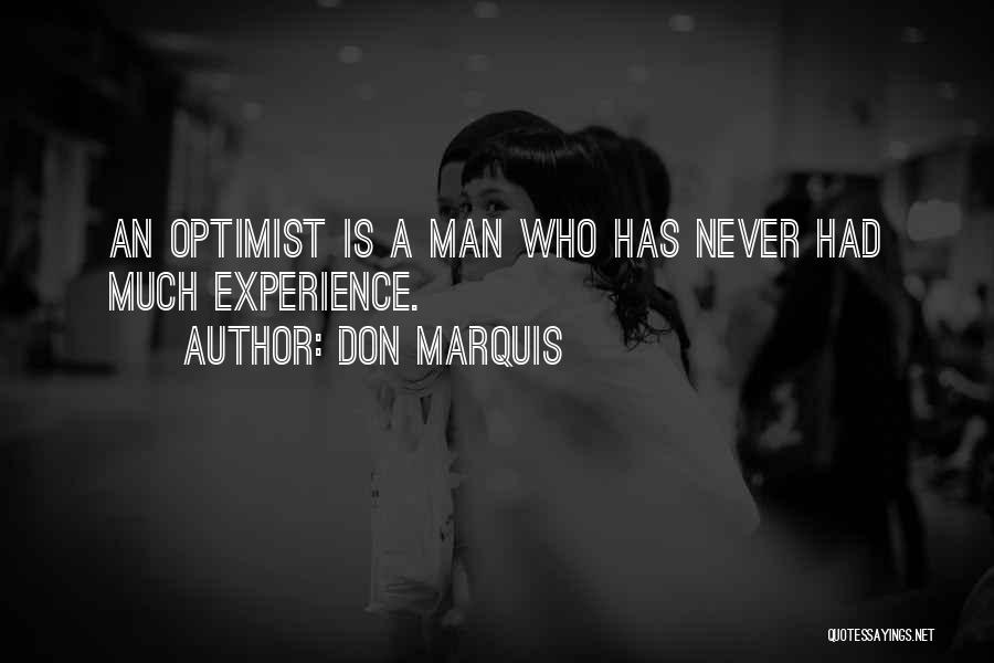 Don Marquis Quotes: An Optimist Is A Man Who Has Never Had Much Experience.
