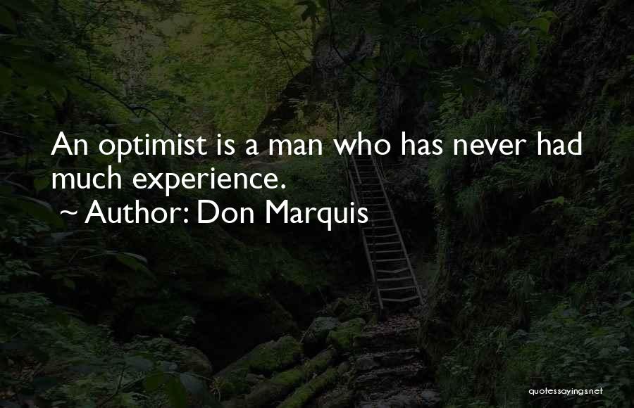 Don Marquis Quotes: An Optimist Is A Man Who Has Never Had Much Experience.