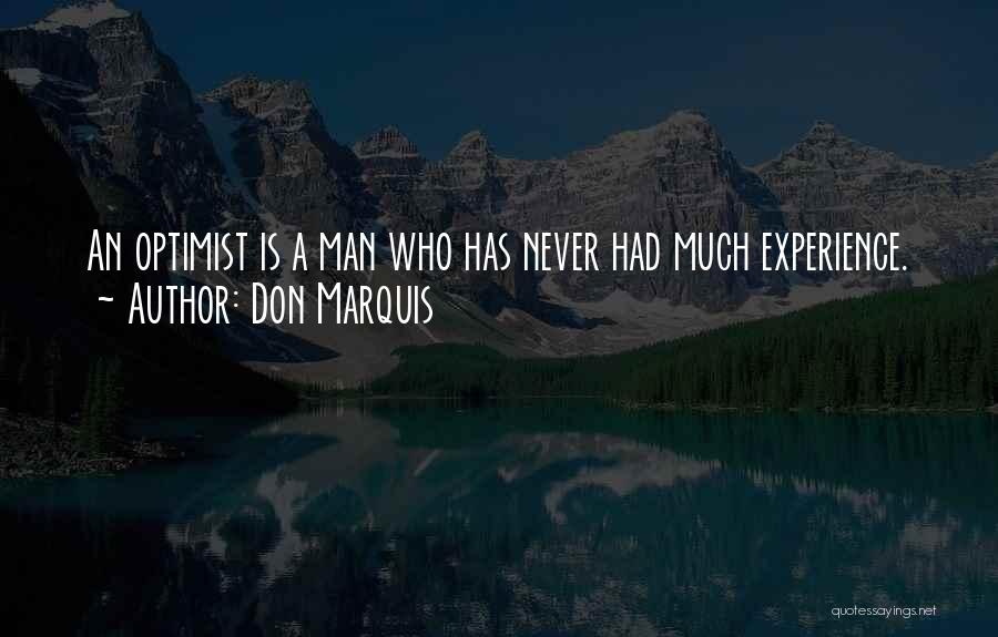 Don Marquis Quotes: An Optimist Is A Man Who Has Never Had Much Experience.