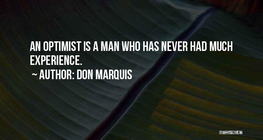 Don Marquis Quotes: An Optimist Is A Man Who Has Never Had Much Experience.
