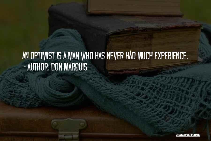Don Marquis Quotes: An Optimist Is A Man Who Has Never Had Much Experience.