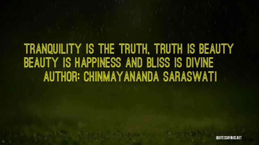 Chinmayananda Saraswati Quotes: Tranquility Is The Truth, Truth Is Beauty Beauty Is Happiness And Bliss Is Divine