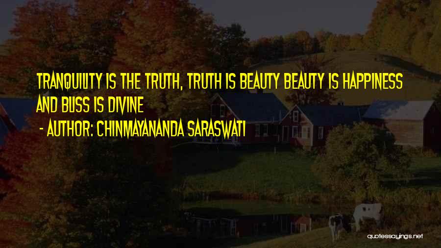 Chinmayananda Saraswati Quotes: Tranquility Is The Truth, Truth Is Beauty Beauty Is Happiness And Bliss Is Divine