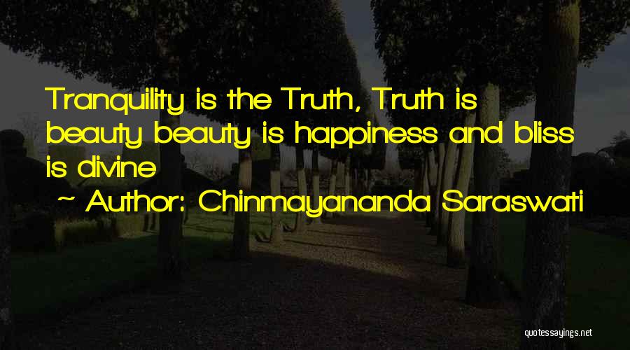 Chinmayananda Saraswati Quotes: Tranquility Is The Truth, Truth Is Beauty Beauty Is Happiness And Bliss Is Divine