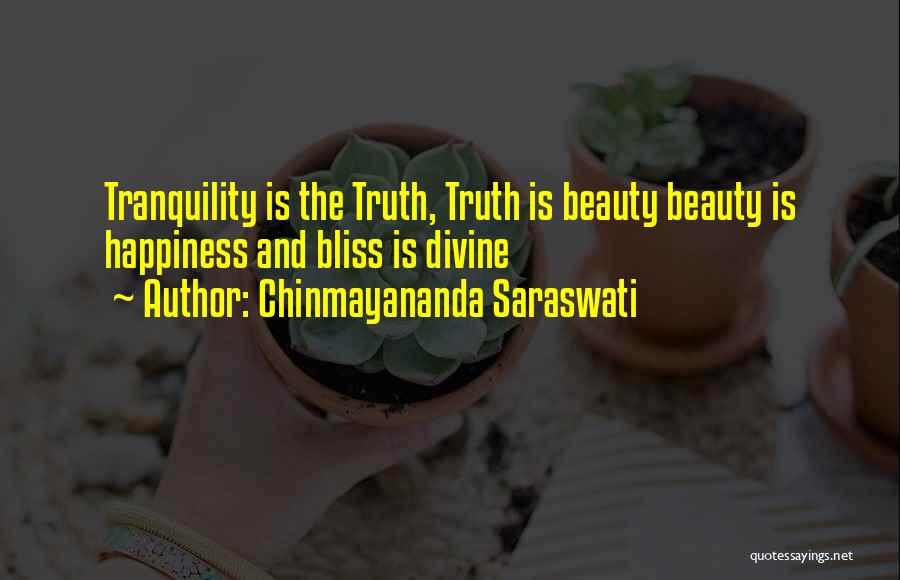 Chinmayananda Saraswati Quotes: Tranquility Is The Truth, Truth Is Beauty Beauty Is Happiness And Bliss Is Divine