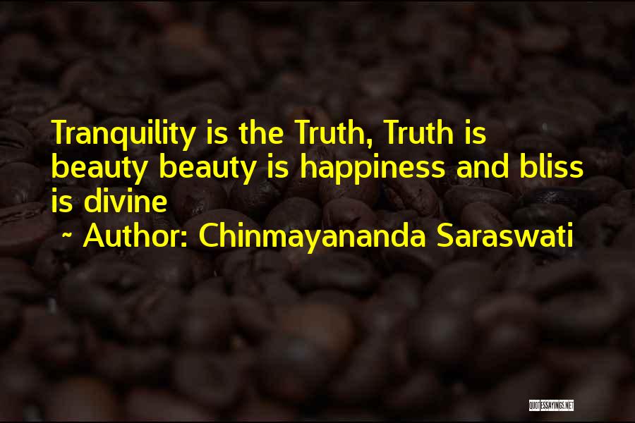 Chinmayananda Saraswati Quotes: Tranquility Is The Truth, Truth Is Beauty Beauty Is Happiness And Bliss Is Divine