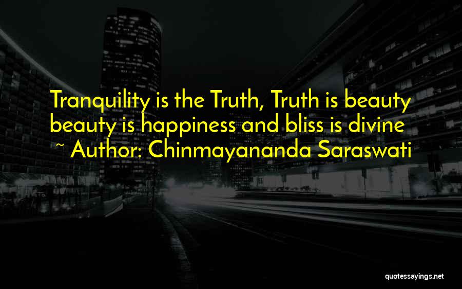 Chinmayananda Saraswati Quotes: Tranquility Is The Truth, Truth Is Beauty Beauty Is Happiness And Bliss Is Divine