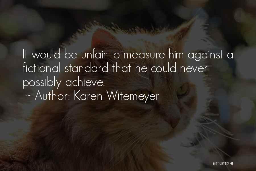 Karen Witemeyer Quotes: It Would Be Unfair To Measure Him Against A Fictional Standard That He Could Never Possibly Achieve.