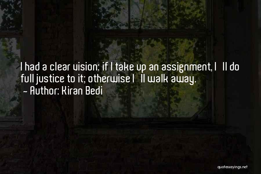 Kiran Bedi Quotes: I Had A Clear Vision: If I Take Up An Assignment, I'll Do Full Justice To It; Otherwise I'll Walk