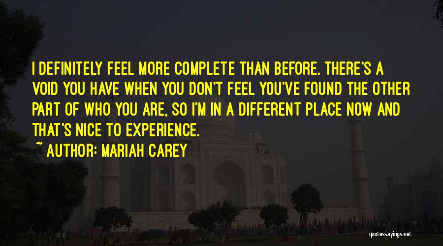 Mariah Carey Quotes: I Definitely Feel More Complete Than Before. There's A Void You Have When You Don't Feel You've Found The Other