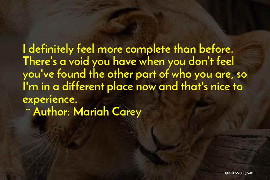 Mariah Carey Quotes: I Definitely Feel More Complete Than Before. There's A Void You Have When You Don't Feel You've Found The Other