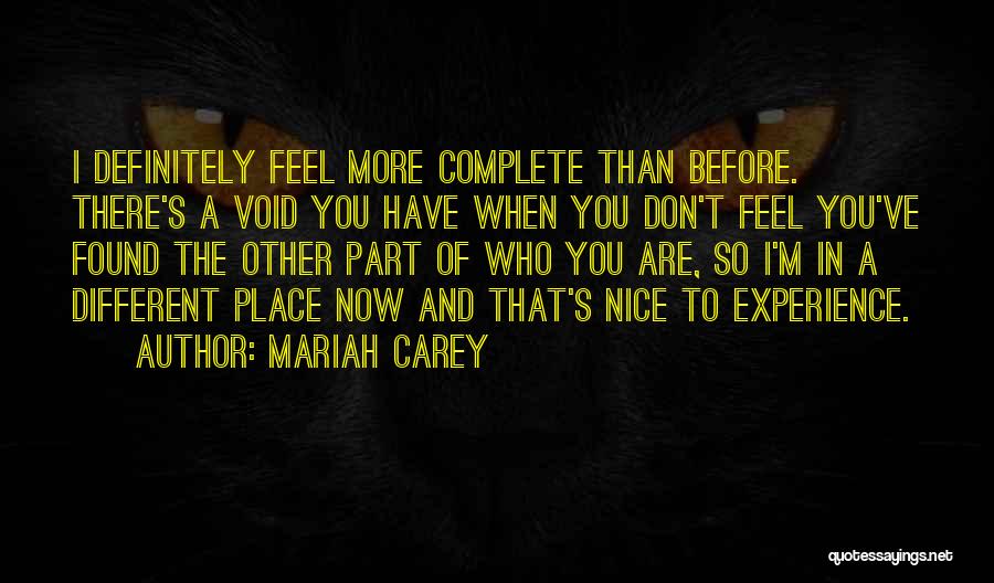 Mariah Carey Quotes: I Definitely Feel More Complete Than Before. There's A Void You Have When You Don't Feel You've Found The Other