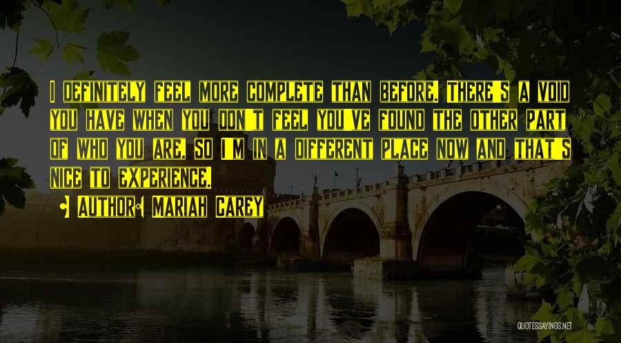 Mariah Carey Quotes: I Definitely Feel More Complete Than Before. There's A Void You Have When You Don't Feel You've Found The Other