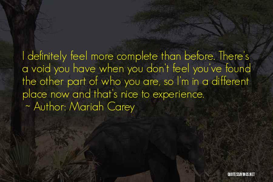 Mariah Carey Quotes: I Definitely Feel More Complete Than Before. There's A Void You Have When You Don't Feel You've Found The Other