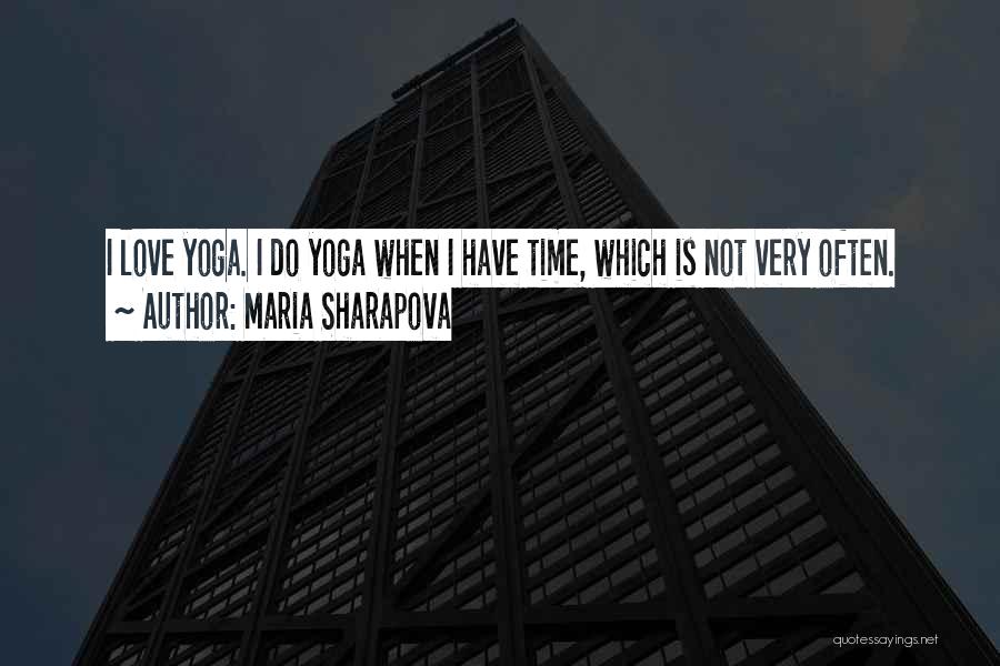 Maria Sharapova Quotes: I Love Yoga. I Do Yoga When I Have Time, Which Is Not Very Often.