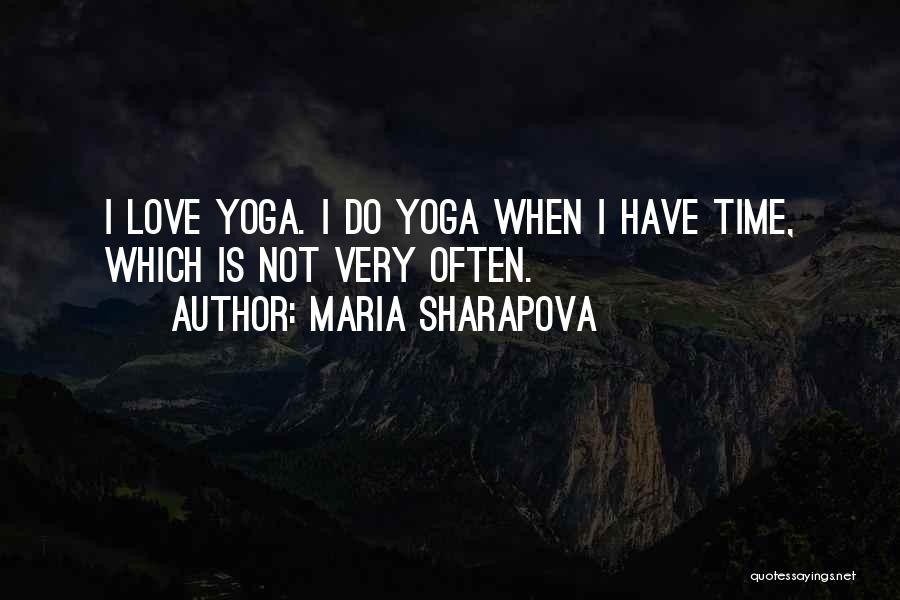 Maria Sharapova Quotes: I Love Yoga. I Do Yoga When I Have Time, Which Is Not Very Often.