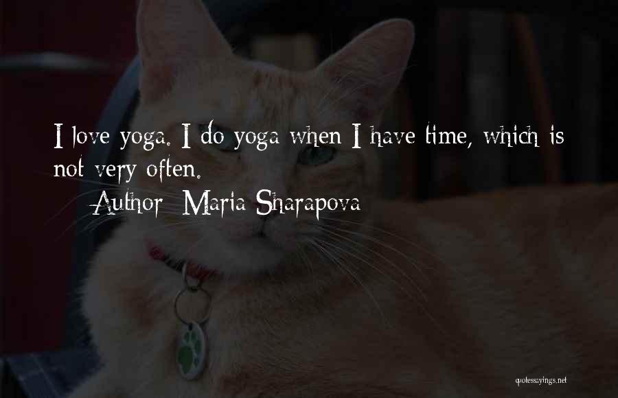 Maria Sharapova Quotes: I Love Yoga. I Do Yoga When I Have Time, Which Is Not Very Often.