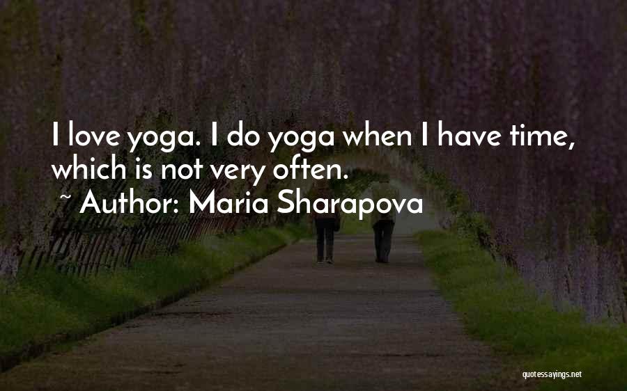 Maria Sharapova Quotes: I Love Yoga. I Do Yoga When I Have Time, Which Is Not Very Often.