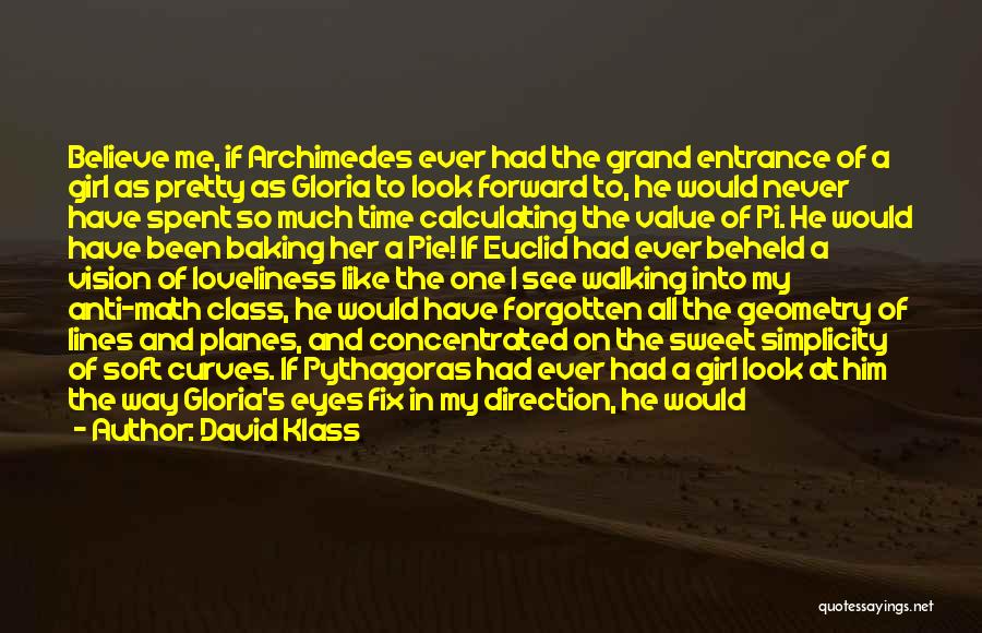 David Klass Quotes: Believe Me, If Archimedes Ever Had The Grand Entrance Of A Girl As Pretty As Gloria To Look Forward To,