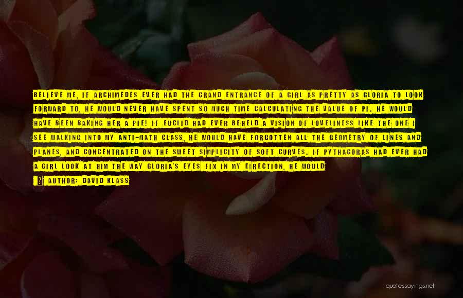 David Klass Quotes: Believe Me, If Archimedes Ever Had The Grand Entrance Of A Girl As Pretty As Gloria To Look Forward To,