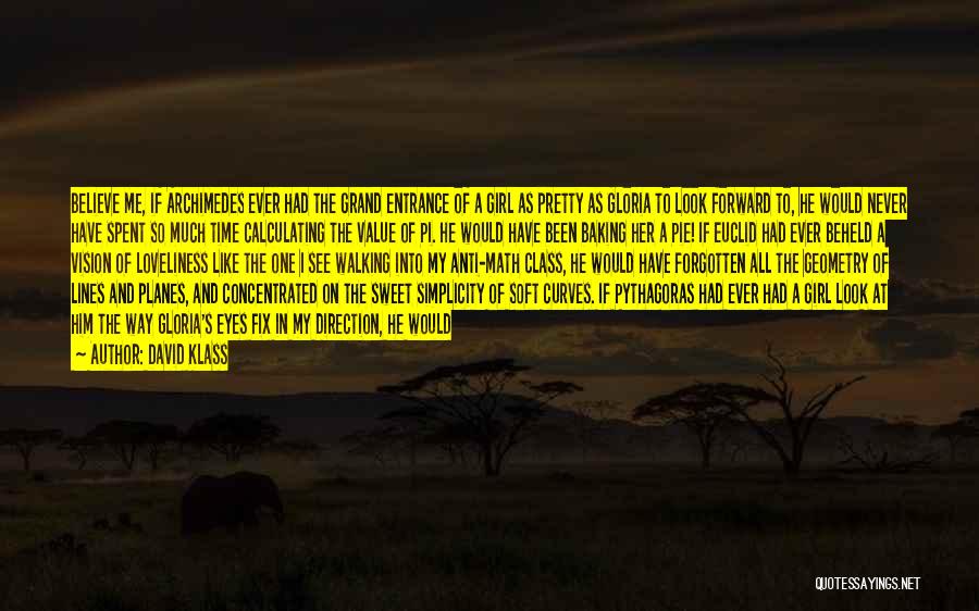 David Klass Quotes: Believe Me, If Archimedes Ever Had The Grand Entrance Of A Girl As Pretty As Gloria To Look Forward To,