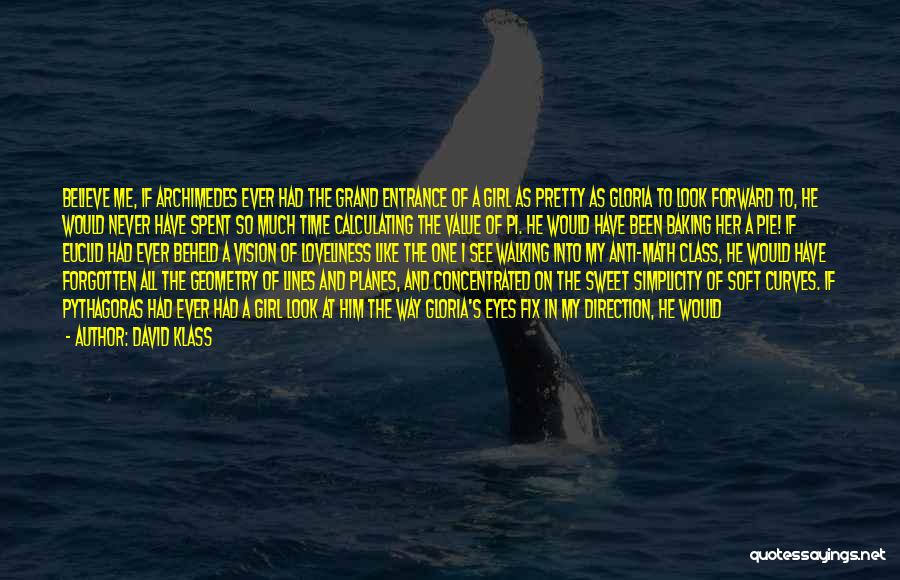 David Klass Quotes: Believe Me, If Archimedes Ever Had The Grand Entrance Of A Girl As Pretty As Gloria To Look Forward To,