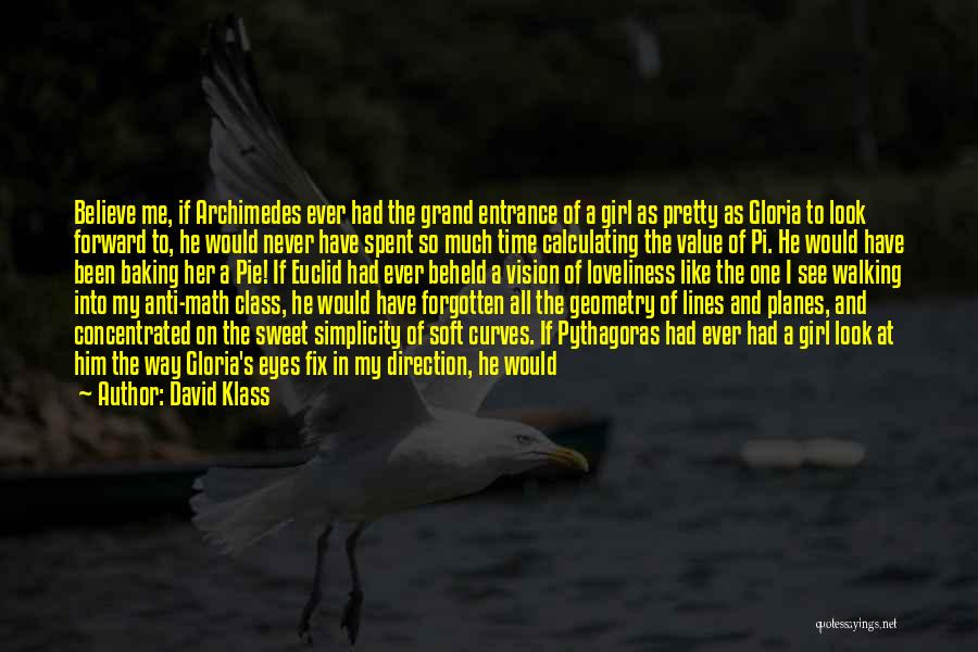 David Klass Quotes: Believe Me, If Archimedes Ever Had The Grand Entrance Of A Girl As Pretty As Gloria To Look Forward To,