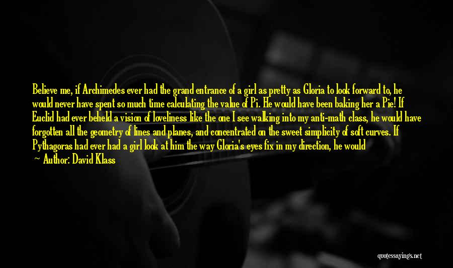 David Klass Quotes: Believe Me, If Archimedes Ever Had The Grand Entrance Of A Girl As Pretty As Gloria To Look Forward To,