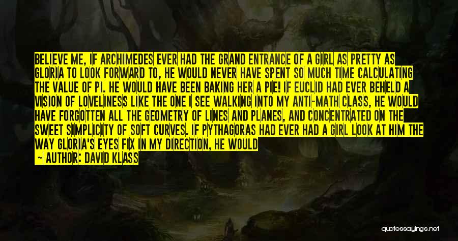 David Klass Quotes: Believe Me, If Archimedes Ever Had The Grand Entrance Of A Girl As Pretty As Gloria To Look Forward To,